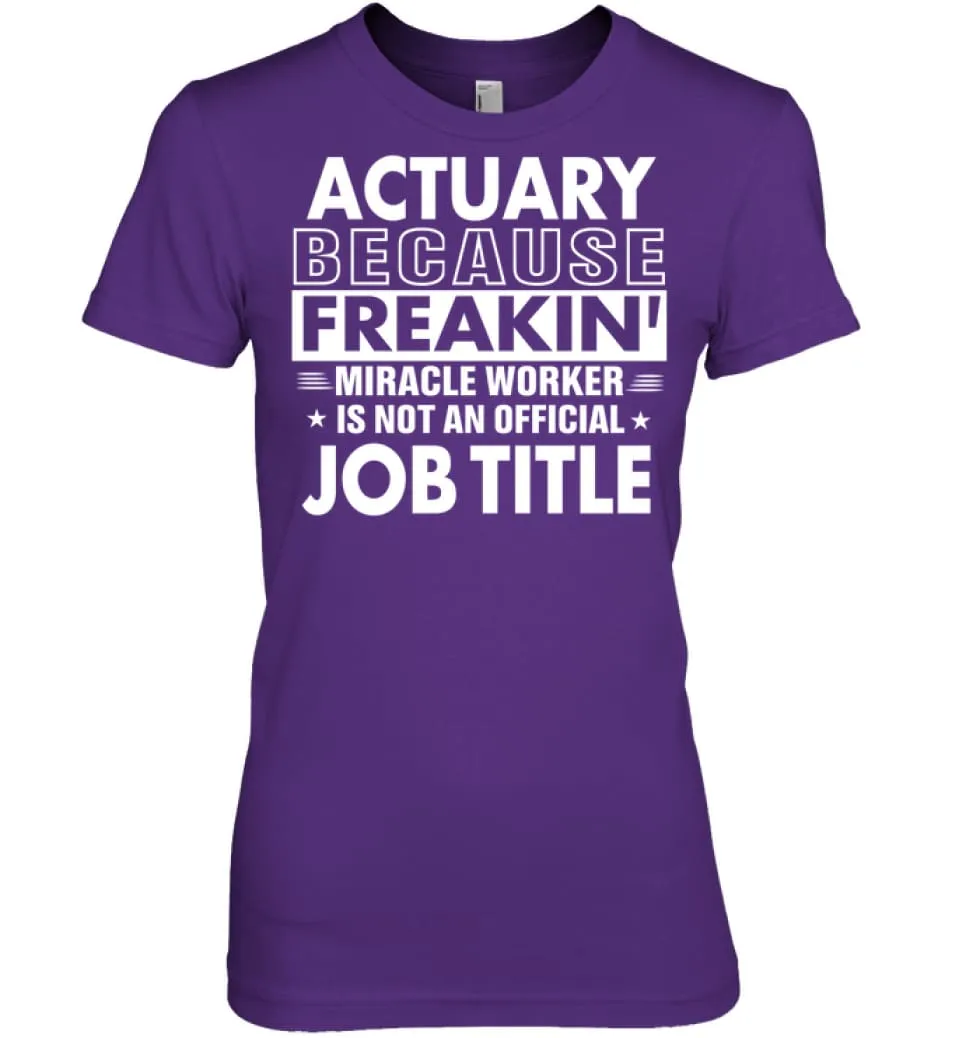 Actuary Because Freakin' Miracle Worker Job Title Women Tee