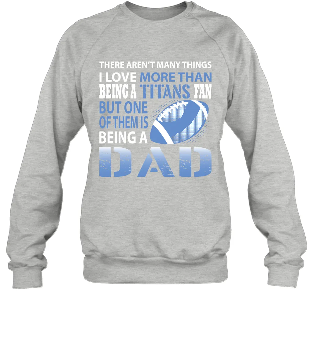 I Love More Than Being A Tennessee Titans Fan Being A Dad Football Sweatshirt