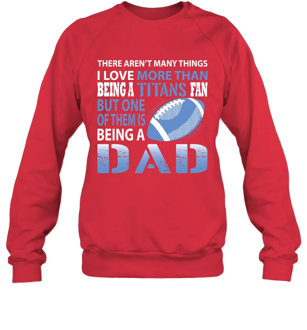 I Love More Than Being A Tennessee Titans Fan Being A Dad Football Sweatshirt