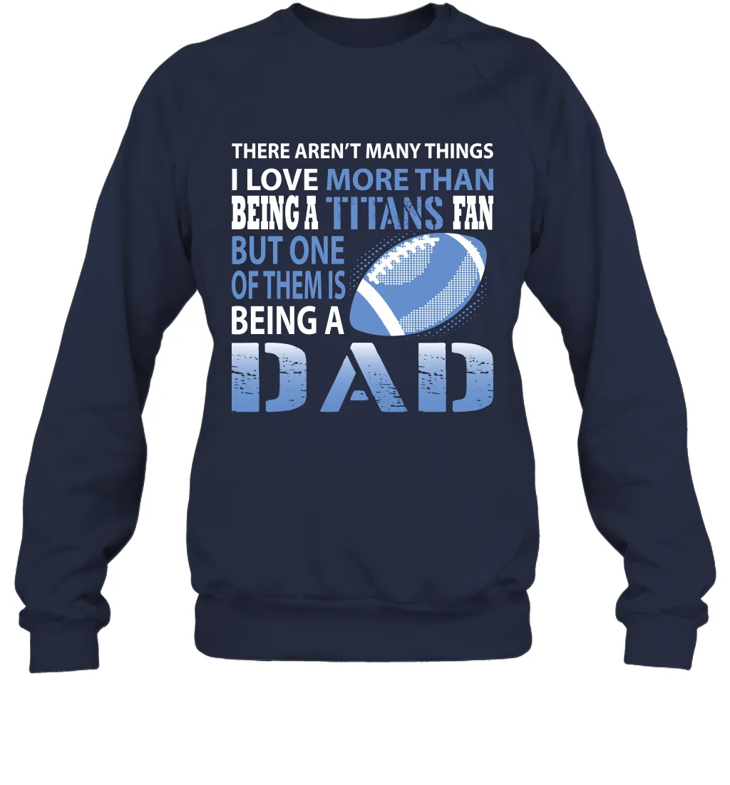 I Love More Than Being A Tennessee Titans Fan Being A Dad Football Sweatshirt